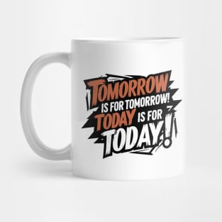 Tomorrow has itself, today has today! Mug